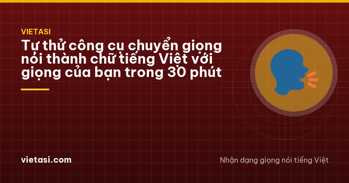 Tự thử công cụ chuyển giọng nói thành chữ tiếng Việt với giọng của bạn trong 30 phút